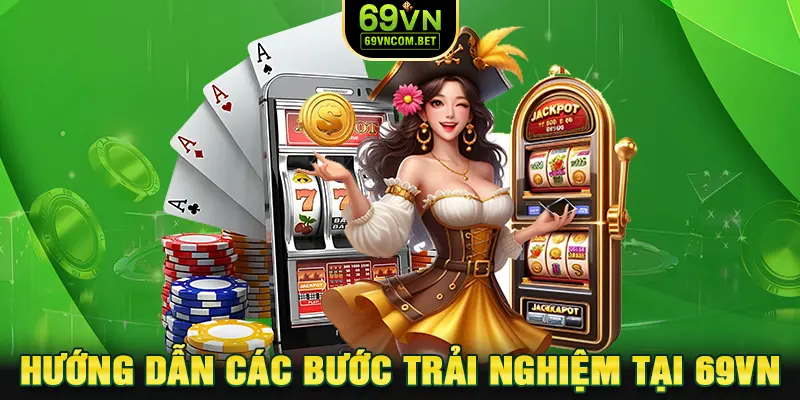 Hướng dẫn các bước để tham gia trải nghiệm tại 69VN