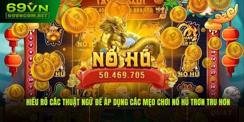 Hiểu rõ các thuật ngữ để áp dụng các mẹo chơi nổ hũ trơn tru hơn