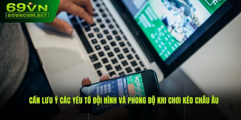 Cần lưu ý các yếu tố đội hình và phong độ khi chơi kèo châu Âu