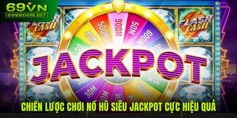 Chiến lược chơi Nổ Hũ Siêu Jackpot cực hiệu quả