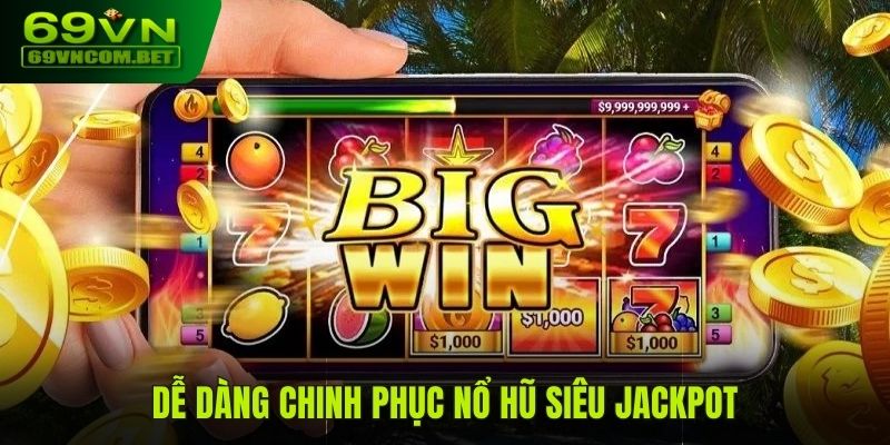 Dễ dàng chinh phục Nổ Hũ Siêu Jackpot