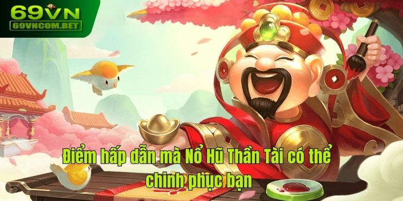 Điểm hấp dẫn mà nổ hũ thần tài có thể chinh phục bạn