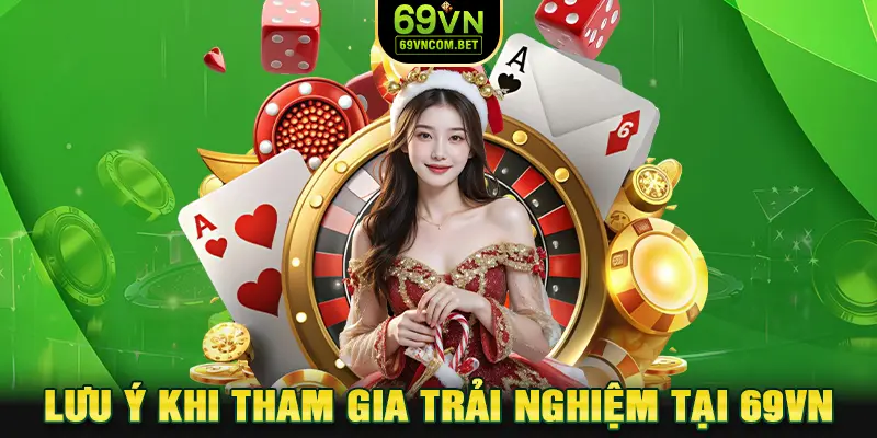 Lưu ý khi tham gia trải nghiệm tại nhà cái 69VN