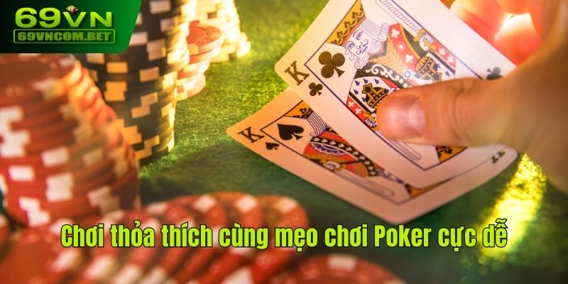 Chơi thỏa thích cùng mẹo chơi Poker cực dễ