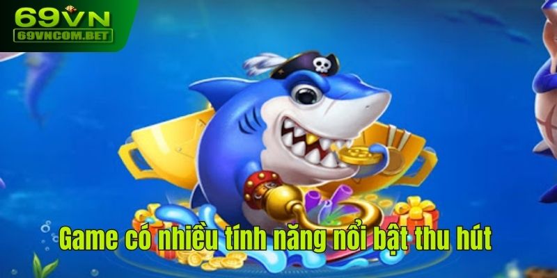 Game bắn cá có nhiều tính năng thu hút người chơi